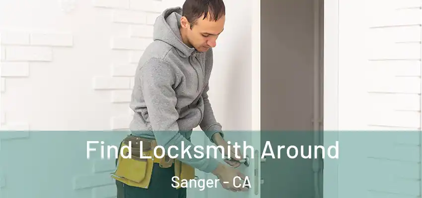  Find Locksmith Around Sanger - CA
